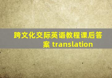 跨文化交际英语教程课后答案 translation